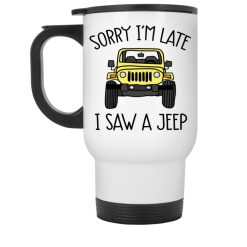 Jeep custom color model sorry I'm late I saw a jeep graphic designed printing gifts for mens womens clothing adult funny personalized white travel mug - BT - 6807198