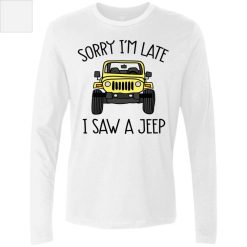 Jeep custom color model sorry I'm late I saw a jeep graphic designed printing gifts for mens womens clothing adult funny personalized men's premium long sleeve shirt - BT - 6807198