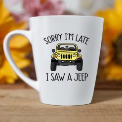 Jeep custom color model sorry I'm late I saw a jeep graphic designed printing gifts for mens womens clothing adult funny personalized latte mug - BT - 6807198