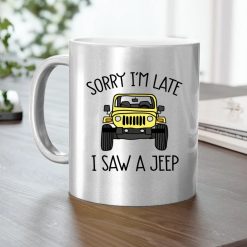 Jeep custom color model sorry I'm late I saw a jeep graphic designed printing gifts for mens womens clothing adult funny personalized metallic mug silver/gold - BT - 6807198
