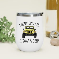 Jeep custom color model sorry I'm late I saw a jeep graphic designed printing gifts for mens womens clothing adult funny personalized stemless insulated wine tumbler - BT - 6807198