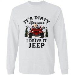 Jeep wrangler it's dirty because i drive it Jeep personalized long sleeve shirt perfect gift idea funny custom gift - HD - 5168825