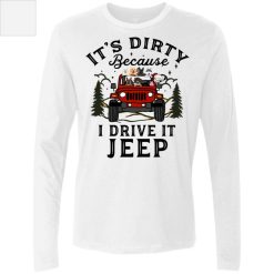 Jeep wrangler it's dirty because i drive it Jeep personalized Men's Premium LS perfect gift idea funny custom gift - HD - 5168825