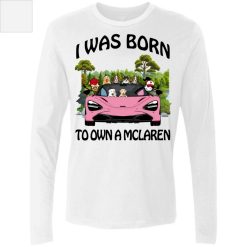 I was born to own a McLaren personalized Men's Premium LS perfect gift idea - QH - 1264593