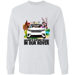 I'd rather be in my rover personalized Gildan LS Ultra Cotton T-Shirt perfect gift idea funny custom gift - QH - 9803295