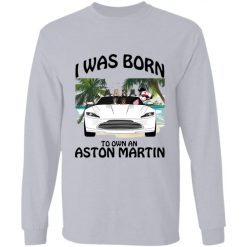 I was born to own an aston martin personalized long sleeve t-shirt perfect gift idea - QH - 2938611