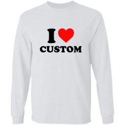 I Love Custom personalized long sleeve t-shirt perfect gift idea funny custom gift - QH - 8483215