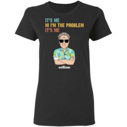 It's me hi I'm the problem it's me meme funny custom name cartoon character personalized ladies' 5.3 oz t-shirt BLACK - BT - 0621234