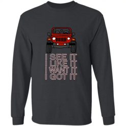 Jeep Wrangler I see it I like it I want it I got it personalized long sleeve perfect gift idea funny custom gift - QH - 0823959