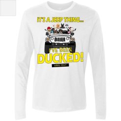 Jeep wrangler It's a jeep thing I've been ducked have you funny jeepers jeep lovers owners drivers gifts custom dogs cats pets kids jeep color personalized men's premium LS - BT - 6756872