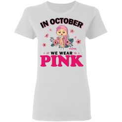 In October we wear pink Custom Name and Skin Breast Cancer Awareness Warrior month personalized ladies' 5.3 oz t-shirt - BT - 2188941