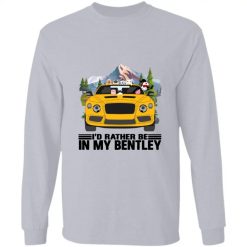 I'd rather be in my Bentley personalized long sleeve t-shirt perfect gift idea funny custom gift - QH - 2307339