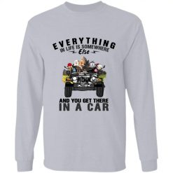 Jeep Wrangler everything in life is somewhere else and you get there in a car personalized long sleeve perfect gift idea funny custom gift - QH - 1242915