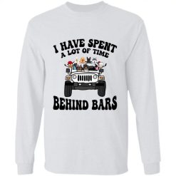 Jeep Wrangler I Have Spent a Lot Of Time Behind Bars Jeep Life Behind Bars Gifts for Jeepers Jeep Drivers Guys personalized long sleeve t-shirt - BT - 8752083