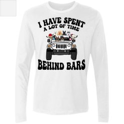 Jeep Wrangler I Have Spent a Lot Of Time Behind Bars Jeep Life Behind Bars Gifts for Jeepers Jeep Drivers Guys personalized men's premium LS - BT - 8752083