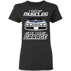 Pontiac Trans Am Firebird I Keep My Muscles In The Garage Custom Car Color Funny Gift for Car Guys Drivers personalized gildan ladies' 5.3 oz. t-shirt - BT - 6643003