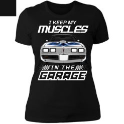 Pontiac Trans Am Firebird I Keep My Muscles In The Garage Custom Car Color Funny Gift for Car Guys Drivers personalized ladies' boyfriend t-shirt - BT - 6643003