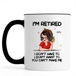 Im Retired You Cant Make Me Retirement Gift personalized accent mug perfect gift idea funny custom gift - NH - 3698051