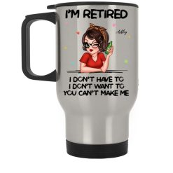 Im Retired You Cant Make Me Retirement Gift personalized silver stainless travel mug perfect gift idea funny custom gift - NH - 3698051