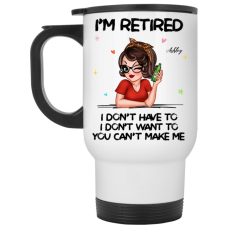 Im Retired You Cant Make Me Retirement Gift personalized white travel mug perfect gift idea funny custom gift - NH - 3698051