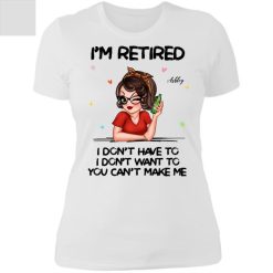 Im Retired You Cant Make Me Retirement Gift personalized ladies' boyfriend t-shirt perfect gift idea funny custom gift - NH - 3698051