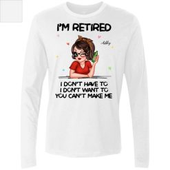 Im Retired You Cant Make Me Retirement Gift personalized men's premium LS perfect gift idea funny custom gift - NH - 3698051