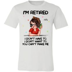 Im Retired You Cant Make Me Retirement Gift personalized jersey short sleeve t-shirt perfect gift idea funny custom gift - NH - 3698051