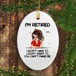Im Retired You Cant Make Me Retirement Gift personalized oval ornament perfect gift idea funny custom gift - NH - 3698051