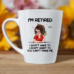 Im Retired You Cant Make Me Retirement Gift personalized latte mug perfect gift idea funny custom gift - NH - 3698051