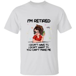 Im Retired You Cant Make Me Retirement Gift personalized heavyweight garment-dyed t-shirt perfect gift idea funny custom gift - NH - 3698051