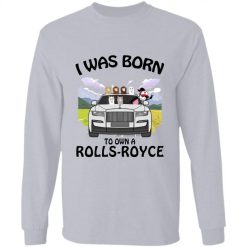 I was born to own a Rolls-Royce personalized long sleeve t-shirt perfect gift idea - QH - 2395916