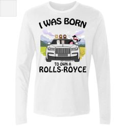 I was born to own a Rolls-Royce personalized men's premium LS perfect gift idea - QH - 2395916